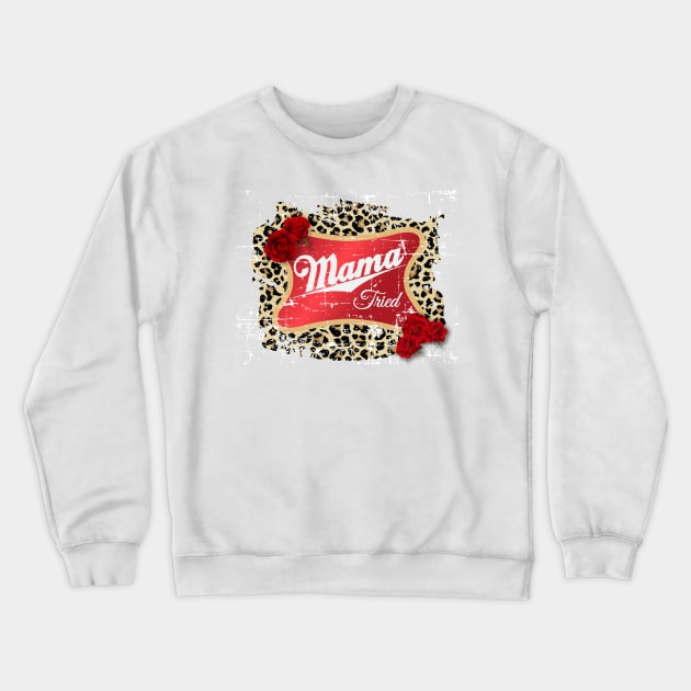 Mama Tried Crewneck Sweatshirt by fineaswine